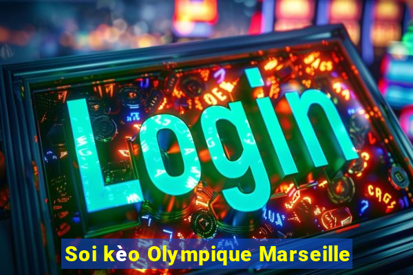 Soi kèo Olympique Marseille