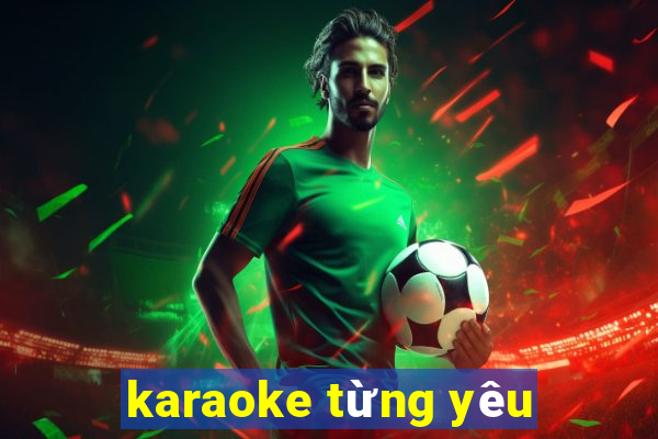 karaoke từng yêu