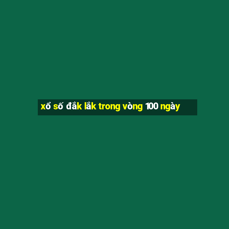 xổ số đắk lắk trong vòng 100 ngày