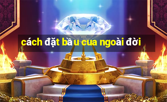 cách đặt bầu cua ngoài đời