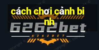 cách chơi cảnh binh