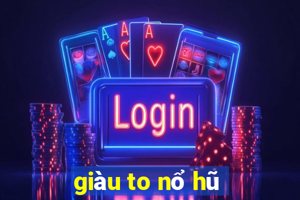 giàu to nổ hũ