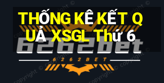 THỐNG KÊ KẾT QUẢ XSGL Thứ 6