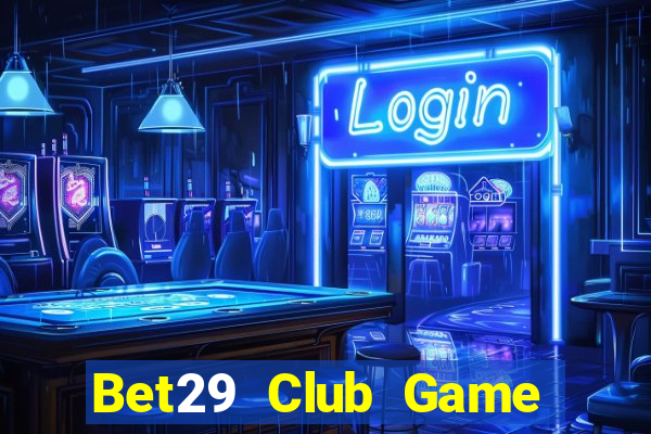 Bet29 Club Game Bài 3 Cây Đổi Thưởng