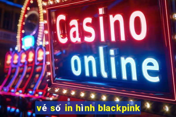 vé số in hình blackpink