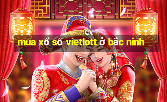 mua xổ số vietlott ở bắc ninh