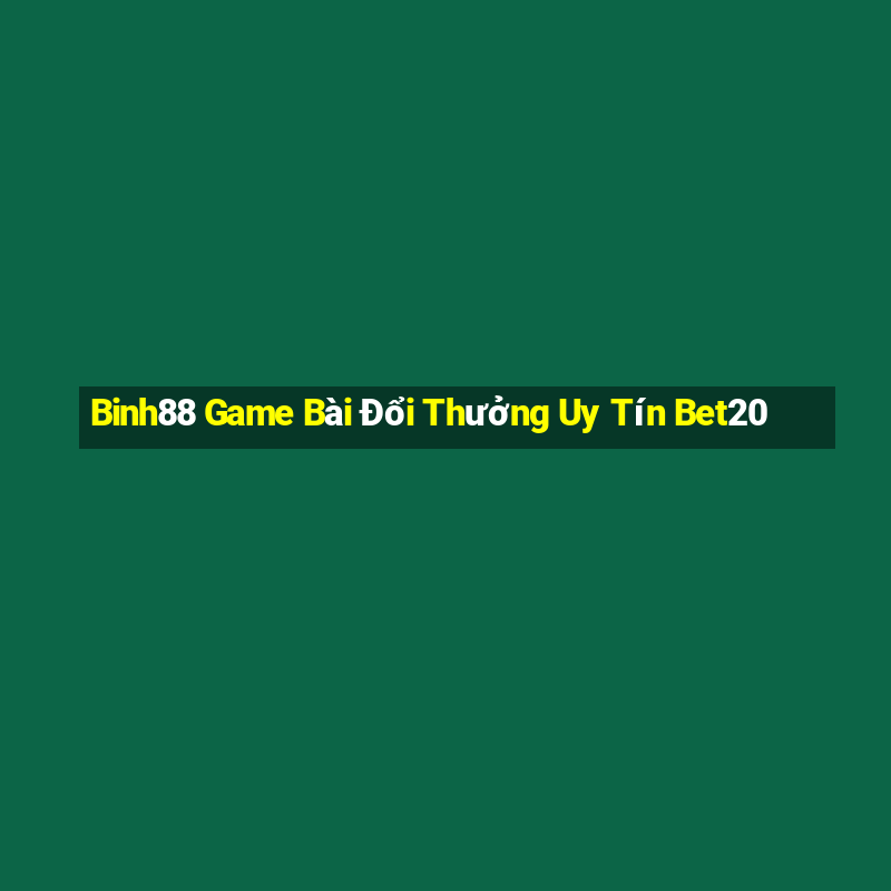 Binh88 Game Bài Đổi Thưởng Uy Tín Bet20