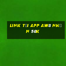 Link tải app Aw8 Nhận 50k