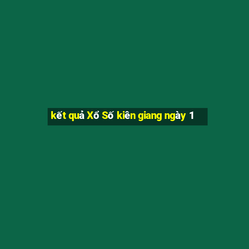 kết quả Xổ Số kiên giang ngày 1