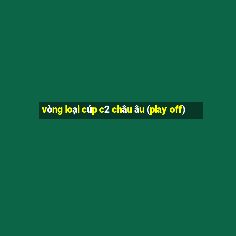 vòng loại cúp c2 châu âu (play off)