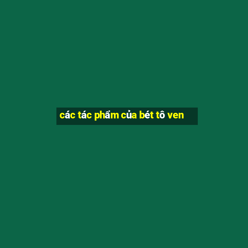 các tác phẩm của bét tô ven