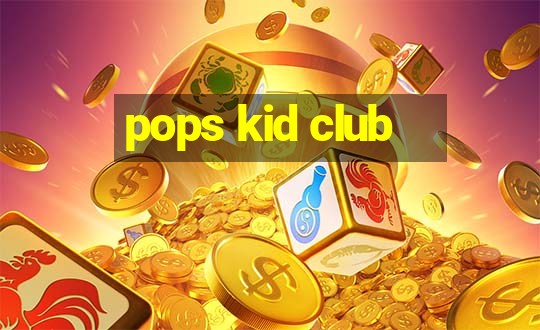 pops kid club