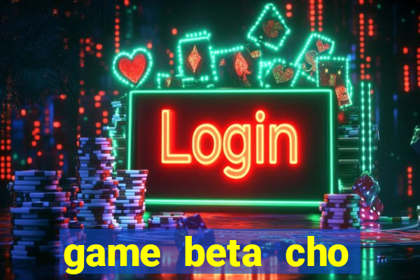 game beta cho windows phone