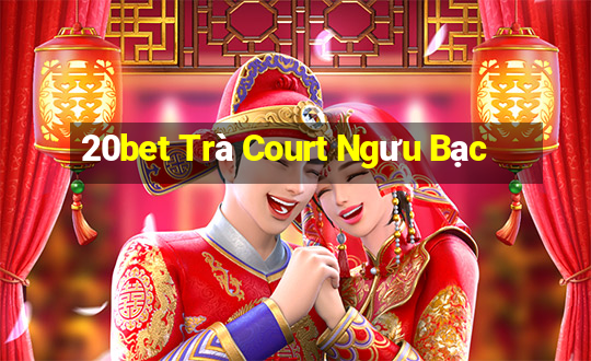 20bet Trà Court Ngưu Bạc