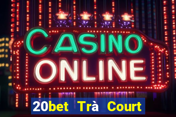 20bet Trà Court Ngưu Bạc