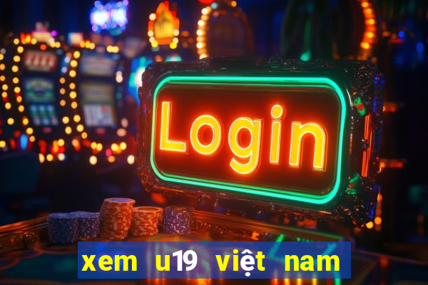 xem u19 việt nam và thái lan