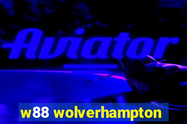 w88 wolverhampton