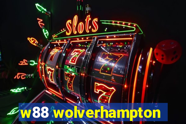 w88 wolverhampton