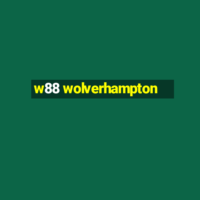 w88 wolverhampton