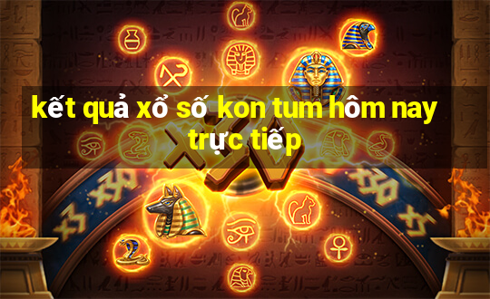 kết quả xổ số kon tum hôm nay trực tiếp