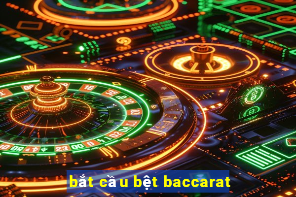 bắt cầu bệt baccarat