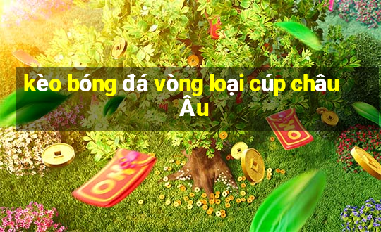 kèo bóng đá vòng loại cúp châu Âu