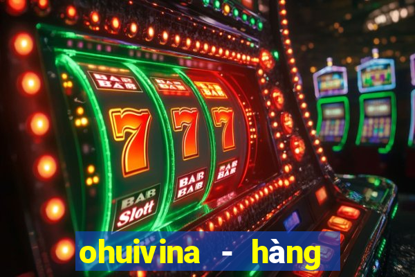 ohuivina - hàng thật giá tốt