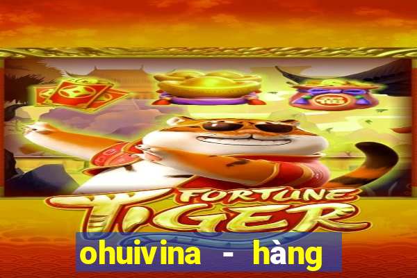 ohuivina - hàng thật giá tốt