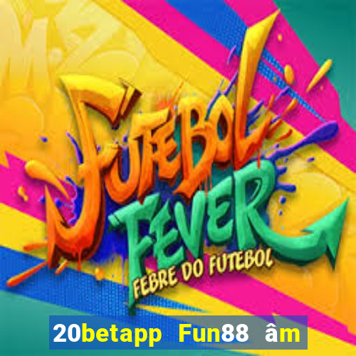 20betapp Fun88 âm nhạc Chairaku