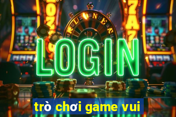 trò chơi game vui