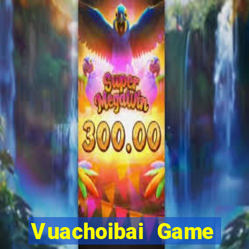 Vuachoibai Game Bài 1 Đổi 1