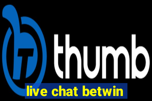 live chat betwin