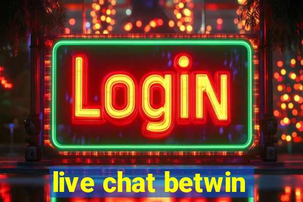 live chat betwin