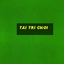 tai tri choi