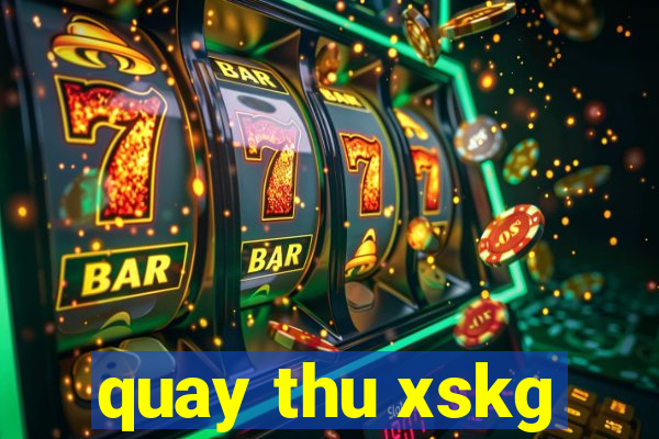 quay thu xskg