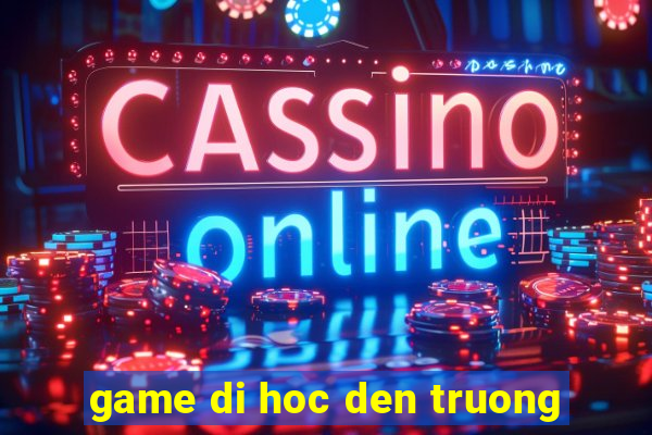 game di hoc den truong