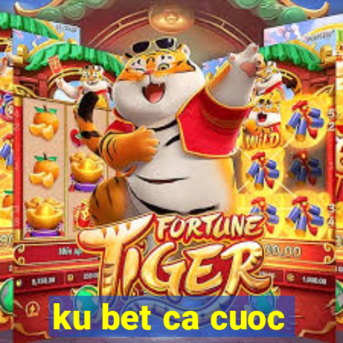 ku bet ca cuoc