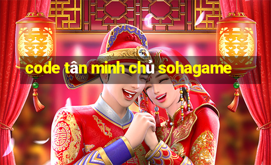 code tân minh chủ sohagame