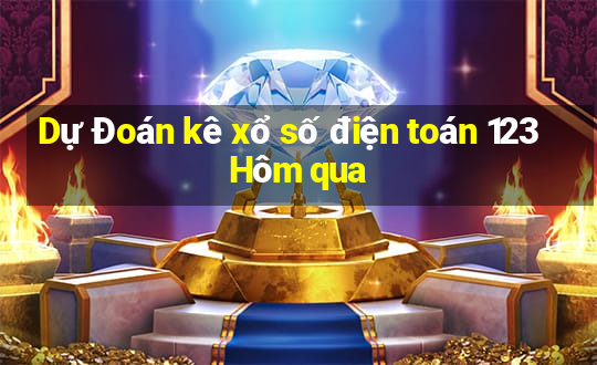 Dự Đoán kê xổ số điện toán 123 Hôm qua