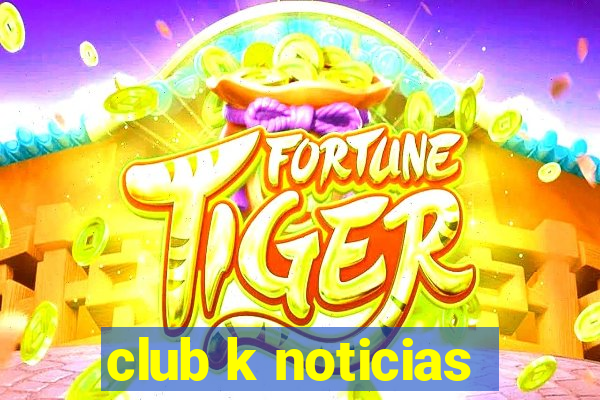 club k noticias