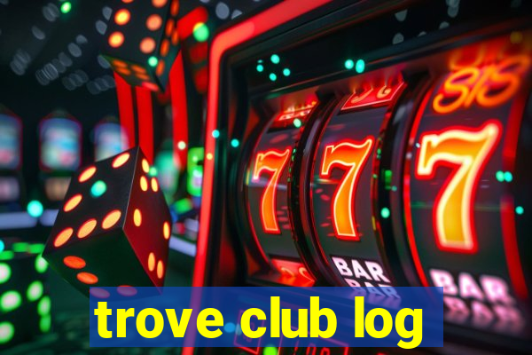 trove club log