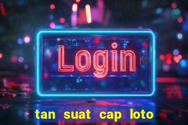 tan suat cap loto 100 ngay