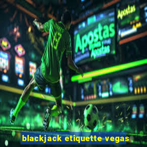 blackjack etiquette vegas