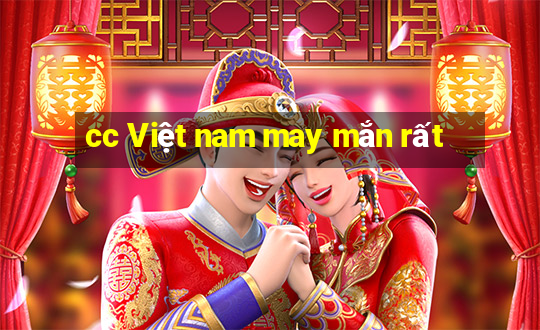 cc Việt nam may mắn rất