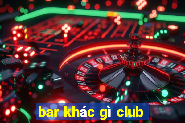 bar khác gì club