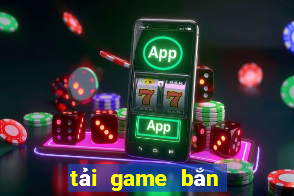 tải game bắn cá ăn xu game vui