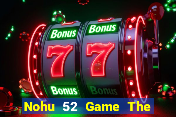 Nohu 52 Game The Bài Mobile 2021