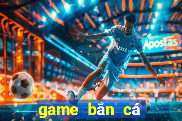 game bắn cá nổ hũ đổi thưởng