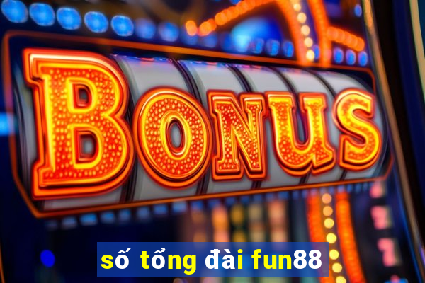 số tổng đài fun88