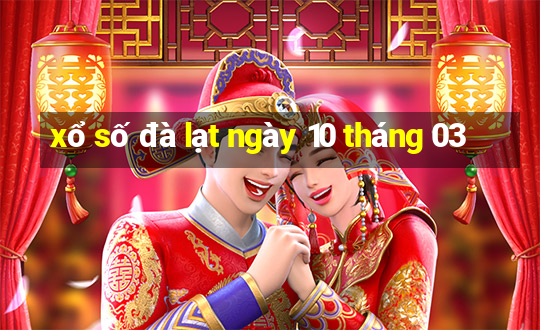 xổ số đà lạt ngày 10 tháng 03